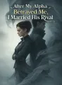 After My Alpha Betrayed Me, I Married His Rival cover