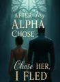 After My Alpha Chose Her, I Fled cover