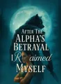 After The Alpha's Betrayal I Reclaimed Myself cover