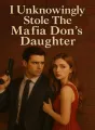 I Unknowingly Stole The Mafia Don's Daughter cover