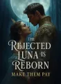 The Rejected Luna Is Reborn: Make Them Pay cover