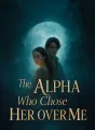 The Alpha Who Chose Her Over Me cover