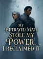 My Betrayed Mate Stole My Power, I Reclaimed It cover
