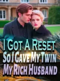 I Got A Reset, So I Gave My Twin My Rich Husband