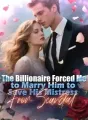 The Billionaire Forced Me to Marry Him to Save His Mistress From Scandal cover