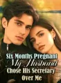 Six Months Pregnant, My Husband Chose His Secretary Over Me cover