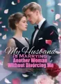 My Husband Is Marrying Another Woman Without Divorcing Me cover