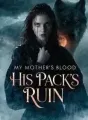 My Mother's Blood, His Pack's Ruin cover