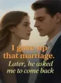 I gave up that marriage. Later, he asked me to come back cover