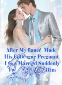 After My fiancé Made His Colleague Pregnant, I Got Married Suddenly To Replace Him