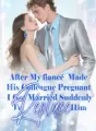 After My fiancé Made His Colleague Pregnant, I Got Married Suddenly To Replace Him cover