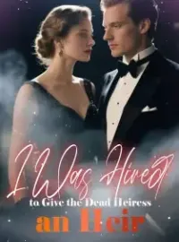 I Was Hired to Give the Dead Heiress an Heir