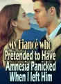 My Fiancé who Pretended to Have Amnesia Panicked When I left Him cover