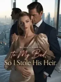He Sent a Stand-In to My Bed, So I Stole His Heir