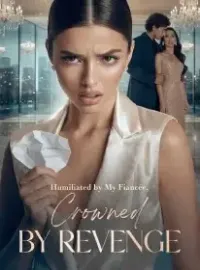 Humiliated by My Fiancée, Crowned by Revenge