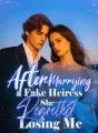 After Marrying a Fake Heiress, She Regretted Losing Me cover