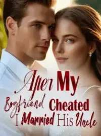 After My Boyfriend Cheated, I Married His Uncle