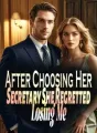 After Choosing Her Secretary, She Regretted Losing Me cover
