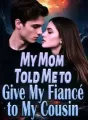 My Mom Told Me to Give My Fiancé to My Cousin cover