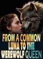 FROM A COMMON LUNA TO THE WEREWOLF QUEEN cover
