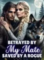 Betrayed by My Mate, Saved by a Rogue cover