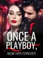 Once A Playboy, Now Her Forever cover
