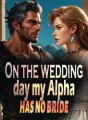 On the Wedding Day, My Alpha Has No Bride cover