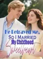 He Betrayed Me, So I Married My Childhood Sweetheart cover