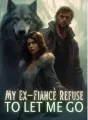 My Ex-Fiancè Refuse to Let Me Go cover