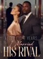 After Eight Years, I Married His Rival cover