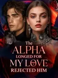 The Alpha Longed for My Love When I Rejected Him