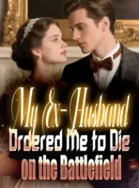 My Ex-Husband Ordered Me to Die on the Battlefield