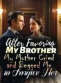 After Favoring My Brother, My Mother Cried and Begged Me to Forgive Her cover