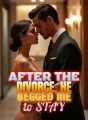 After the Divorce, He Begged Me to Stay cover