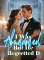 I Was Abandoned, But He Regretted It cover
