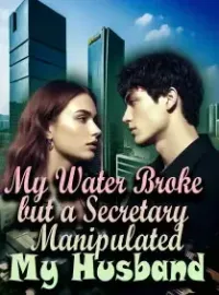 My Water Broke, but a Secretary Manipulated My Husband