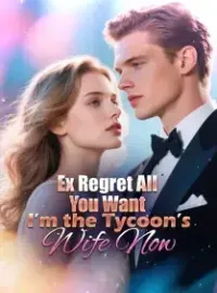 Ex, Regret All You Want, I’m the Tycoon’s Wife Now!