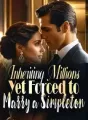 Inheriting Millions, Yet Forced to Marry a Simpleton cover