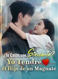 ¿Te Casas con la Sirvienta? Yo Tendré el Hijo de un Magnate