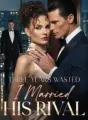 Three Years Wasted I Married His Rival cover
