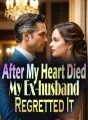 After My Heart Died, My Ex-husband Regretted It cover