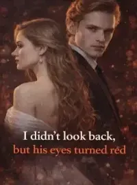I didn't look back, but his eyes turned red