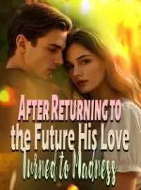 After Returning to the Future, His Love Turned to Madness