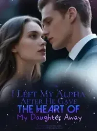 I Left My Alpha After He Gave The Heart of My Daughter Away