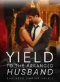Yield To The Arranged Husband (Business Empire Heir 1) cover