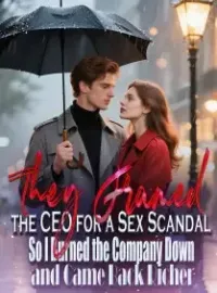 They Framed the CEO for a Sex Scandal,So I Burned the Company Down and Came Back Richer