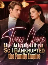 They Chose the Adopted Heir,So I Bankrupted the Family Empire