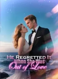 He Regretted It When She Was Out of Love