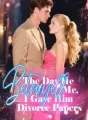 The Day He Betrayed Me, I Gave Him Divorce Papers cover