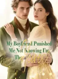 My Boyfriend Punished Me, Not Knowing I’m The Heiress